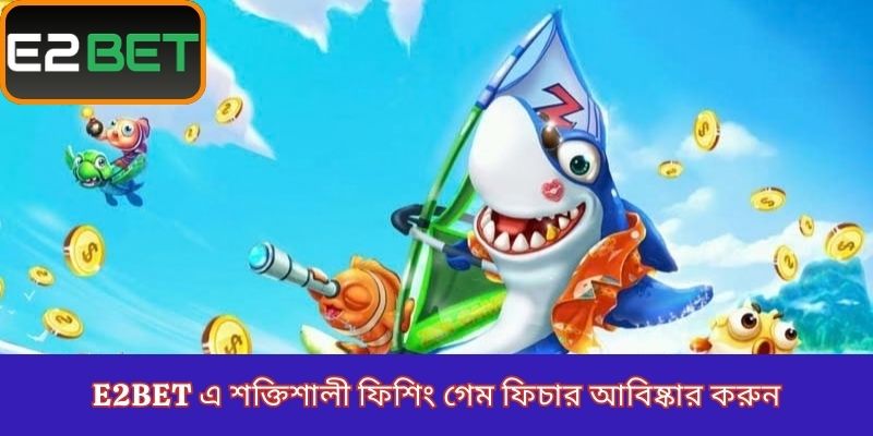 E2Bet এ শক্তিশালী ফিশিং গেম ফিচার আবিষ্কার করুন