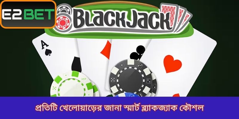 প্রতিটি খেলোয়াড়ের জানা স্মার্ট ব্ল্যাকজ্যাক কৌশল